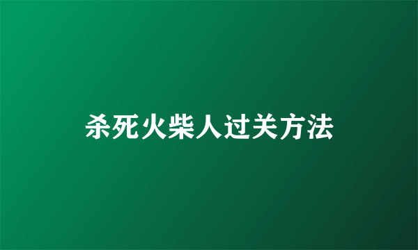 杀死火柴人过关方法