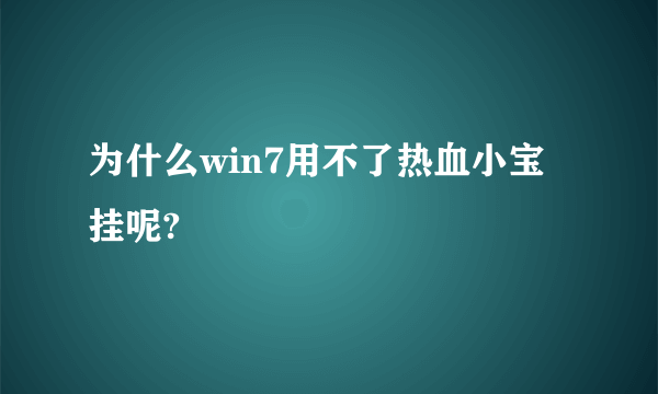 为什么win7用不了热血小宝挂呢?