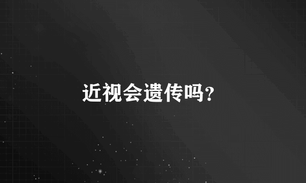 近视会遗传吗？