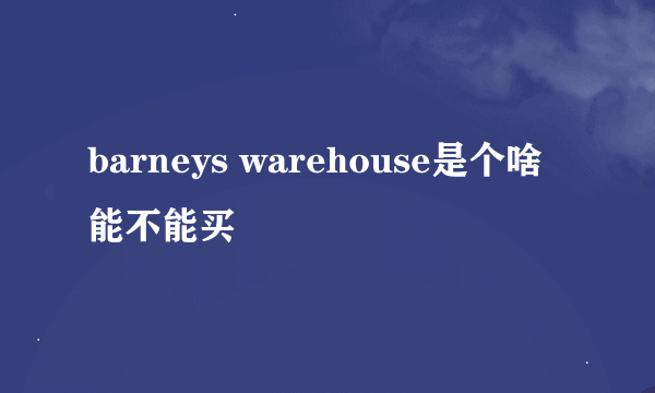 barneys warehouse是个啥 能不能买