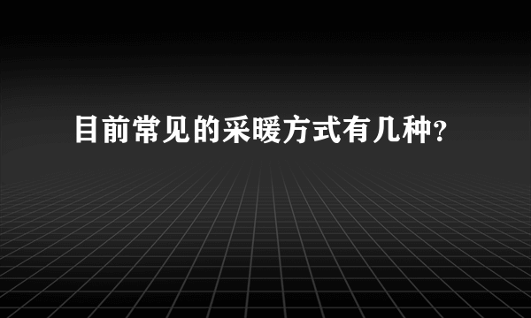 目前常见的采暖方式有几种？