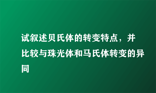 试叙述贝氏体的转变特点，并比较与珠光体和马氏体转变的异同