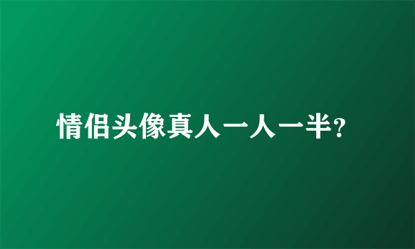 情侣头像真人一人一半？