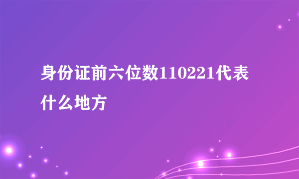 身份证前六位数110221代表什么地方