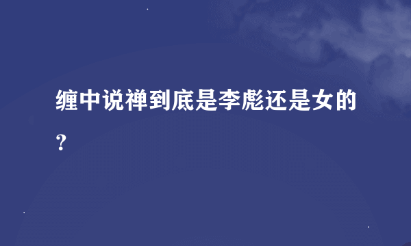 缠中说禅到底是李彪还是女的？