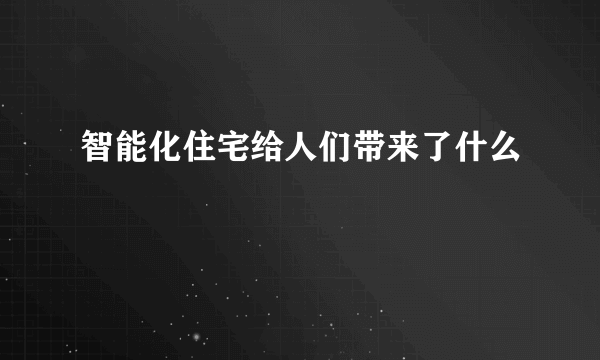 智能化住宅给人们带来了什么