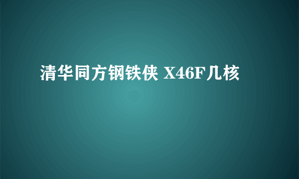 清华同方钢铁侠 X46F几核