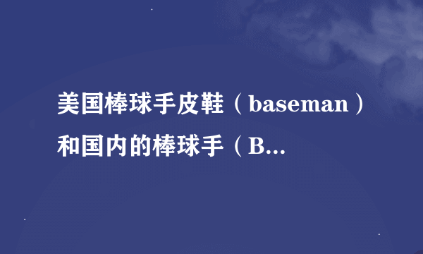 美国棒球手皮鞋（baseman）和国内的棒球手（B.Q.S）有何关系？？