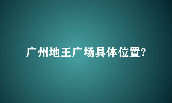 广州地王广场具体位置?