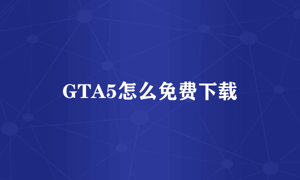 GTA5怎么免费下载