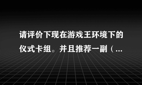 请评价下现在游戏王环境下的仪式卡组。并且推荐一副（最好有构筑）