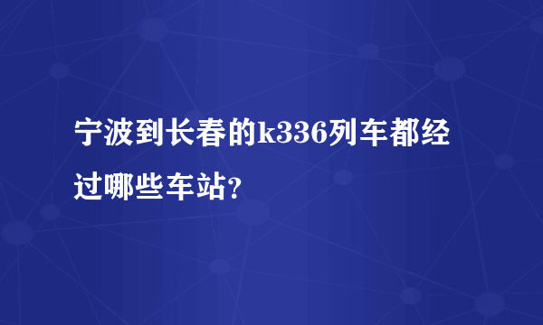 宁波到长春的k336列车都经过哪些车站？