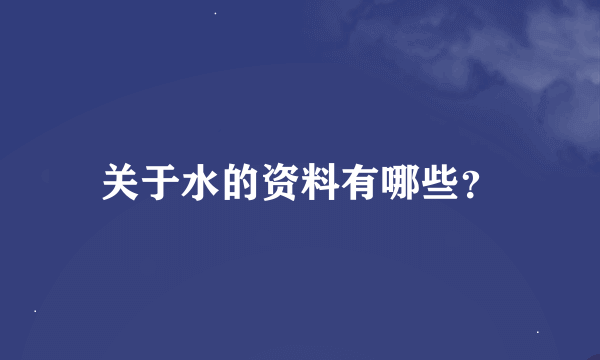 关于水的资料有哪些？