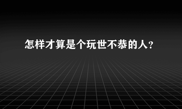 怎样才算是个玩世不恭的人？