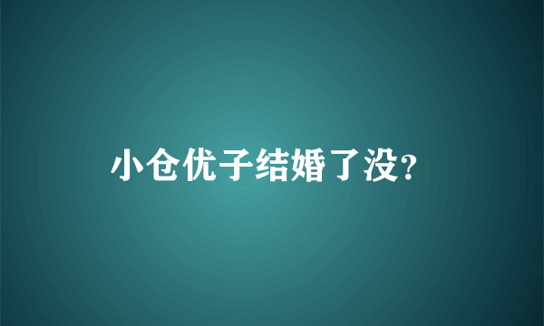 小仓优子结婚了没？