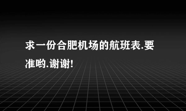 求一份合肥机场的航班表.要准哟.谢谢!