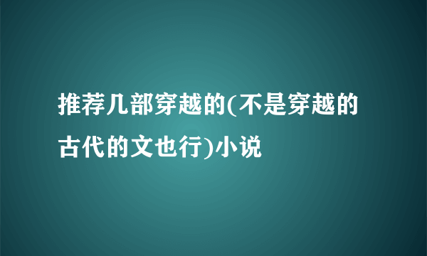 推荐几部穿越的(不是穿越的古代的文也行)小说