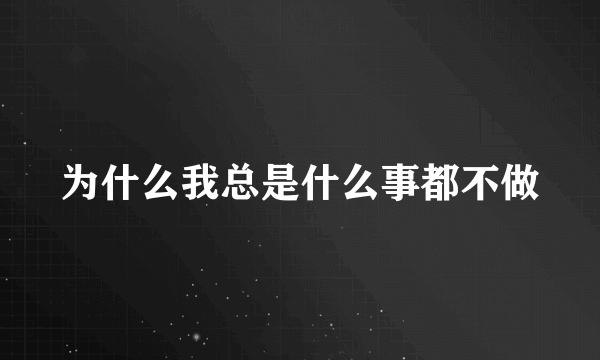 为什么我总是什么事都不做