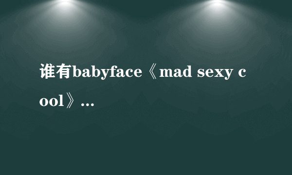 谁有babyface《mad sexy cool》的英文歌词以及翻译过来的中文歌词