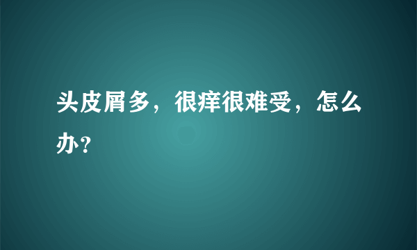 头皮屑多，很痒很难受，怎么办？