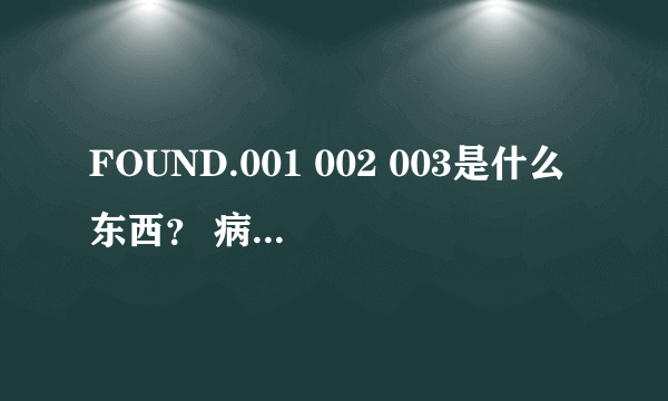 FOUND.001 002 003是什么东西？ 病毒？谢谢了，大神帮忙啊