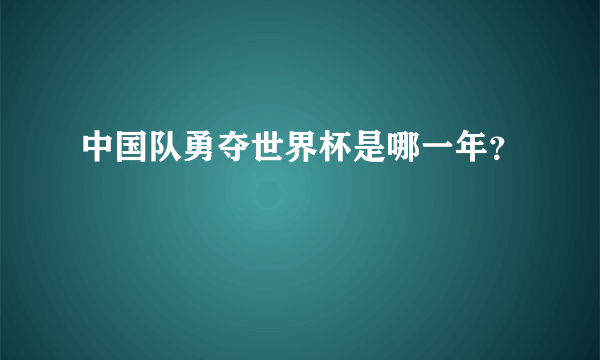 中国队勇夺世界杯是哪一年？