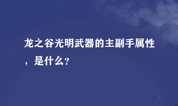 龙之谷光明武器的主副手属性，是什么？