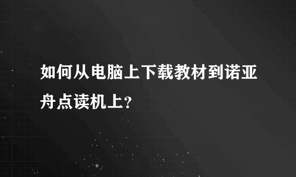 如何从电脑上下载教材到诺亚舟点读机上？