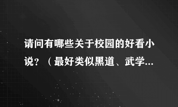 请问有哪些关于校园的好看小说？（最好类似黑道、武学什么的，或类似 校花的贴身高手 的）