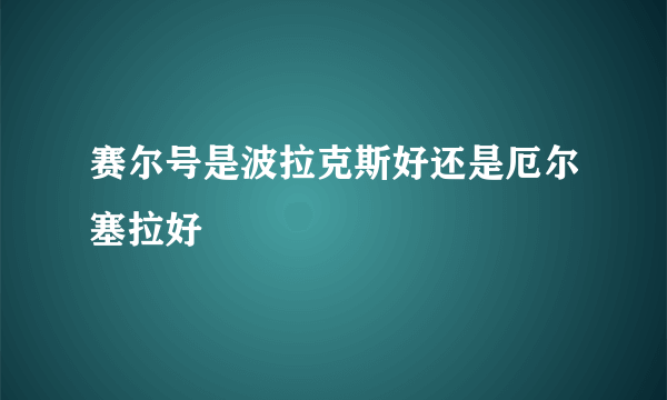 赛尔号是波拉克斯好还是厄尔塞拉好