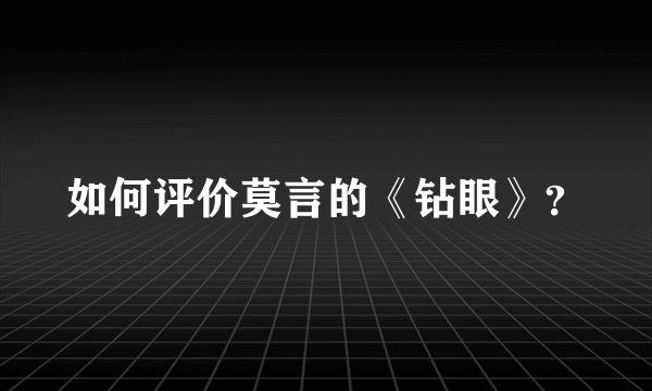 如何评价莫言的《钻眼》？