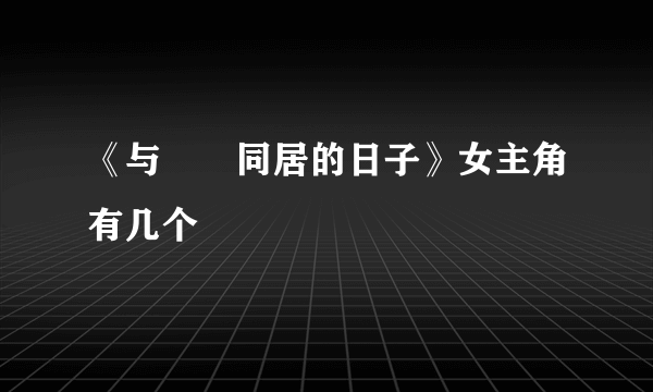 《与婠婠同居的日子》女主角有几个