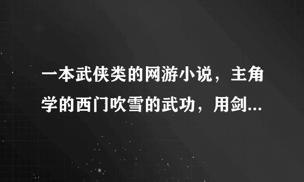 一本武侠类的网游小说，主角学的西门吹雪的武功，用剑。小说叫江湖什么的，是五个字。。。