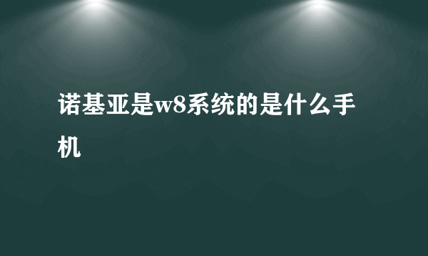 诺基亚是w8系统的是什么手机