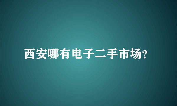 西安哪有电子二手市场？