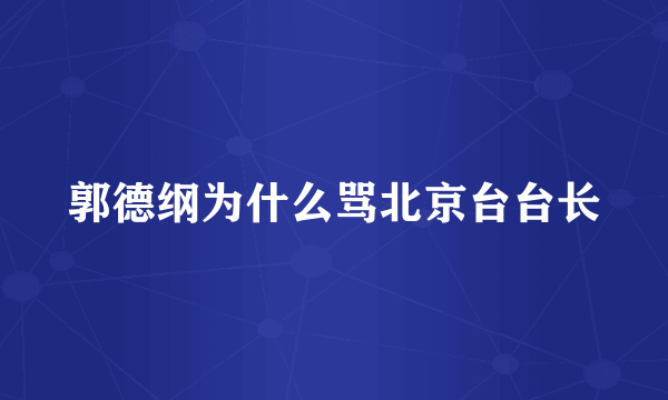 郭德纲为什么骂北京台台长