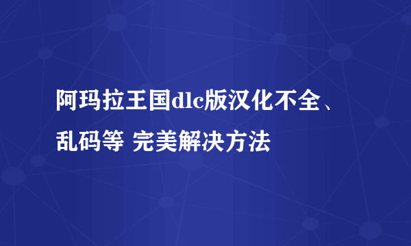 阿玛拉王国dlc版汉化不全、乱码等 完美解决方法