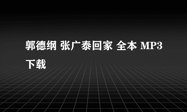 郭德纲 张广泰回家 全本 MP3下载