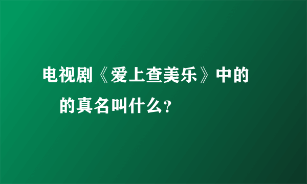 电视剧《爱上查美乐》中的瑄瑄的真名叫什么？