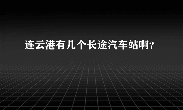 连云港有几个长途汽车站啊？