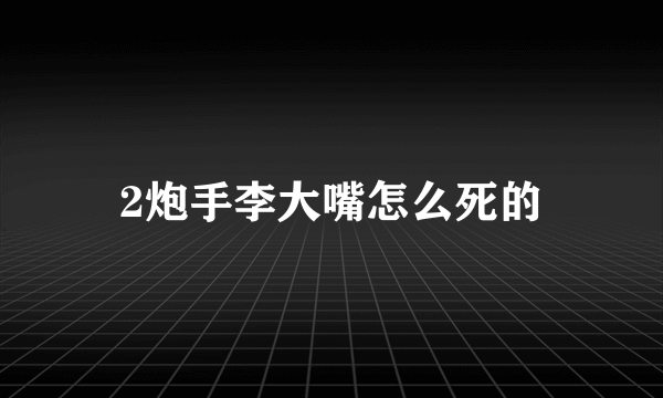 2炮手李大嘴怎么死的