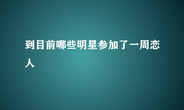 到目前哪些明星参加了一周恋人