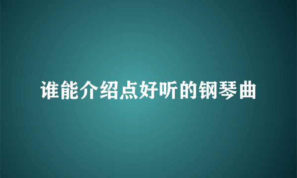 谁能介绍点好听的钢琴曲