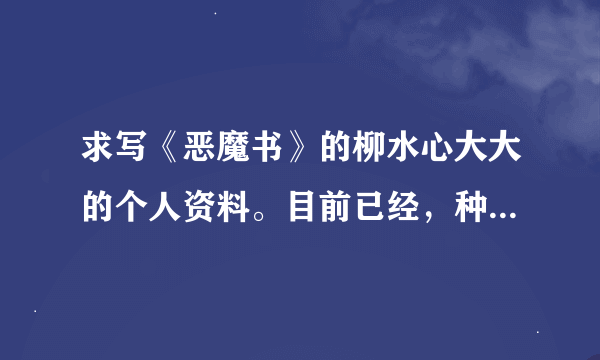 求写《恶魔书》的柳水心大大的个人资料。目前已经，种族：人类或者亚人类。性别：女。