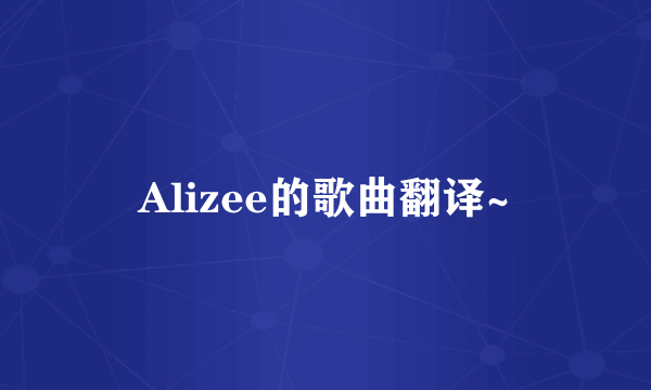 Alizee的歌曲翻译~