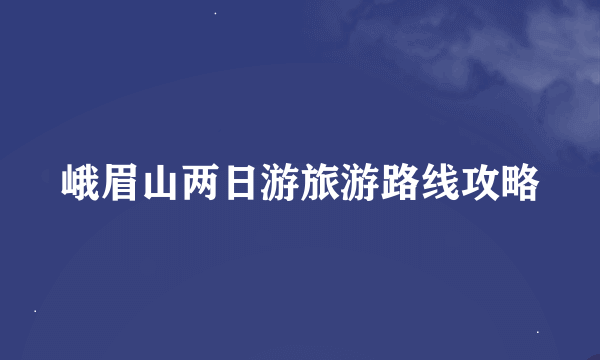 峨眉山两日游旅游路线攻略