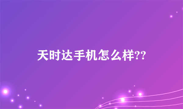 天时达手机怎么样??