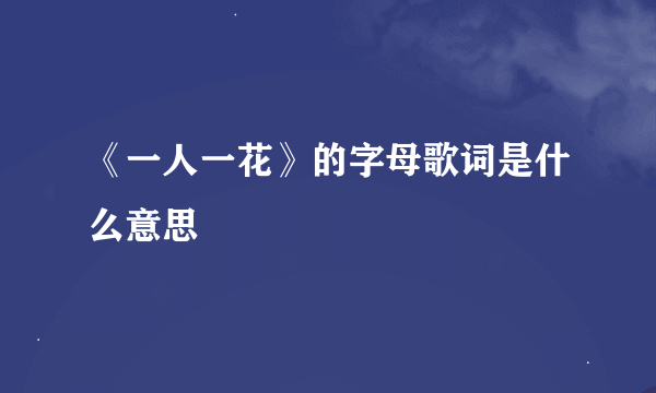 《一人一花》的字母歌词是什么意思