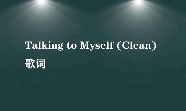 Talking to Myself (Clean) 歌词