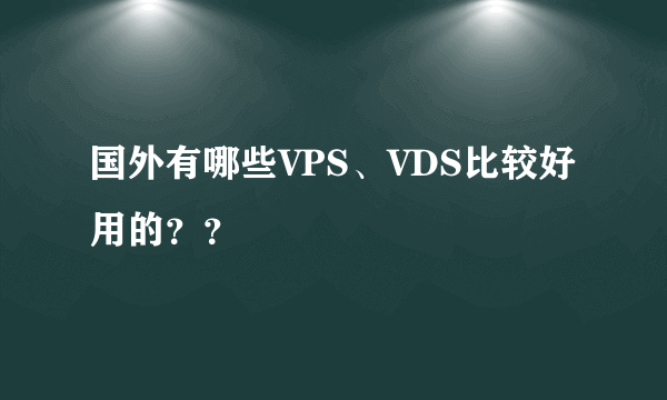 国外有哪些VPS、VDS比较好用的？？